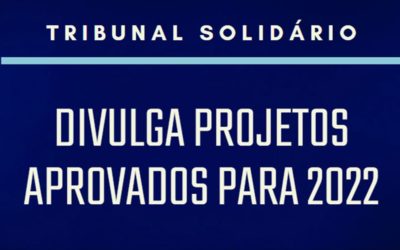 TRIBUNAL SOLIDÁRIO DIVULGA PROJETOS APROVADOS PARA 2022