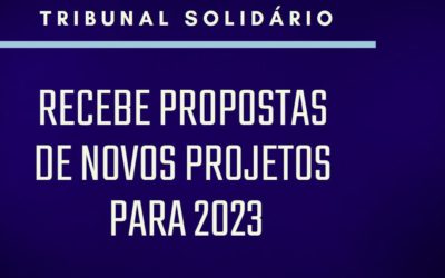 TRIBUNAL SOLIDÁRIO RECEBE PROPOSTAS DE NOVOS PROJETOS PARA 2023